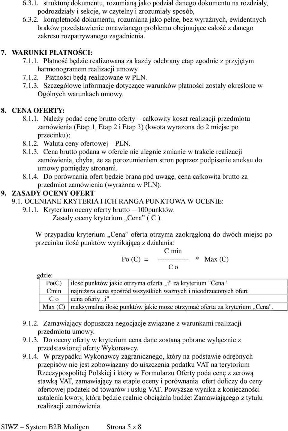 WARUNKI PŁATNOŚCI: 7.1.1. Płatność będzie realizowana za każdy odebrany etap zgodnie z przyjętym harmonogramem realizacji umowy. 7.1.2. Płatności będą realizowane w PLN. 7.1.3.