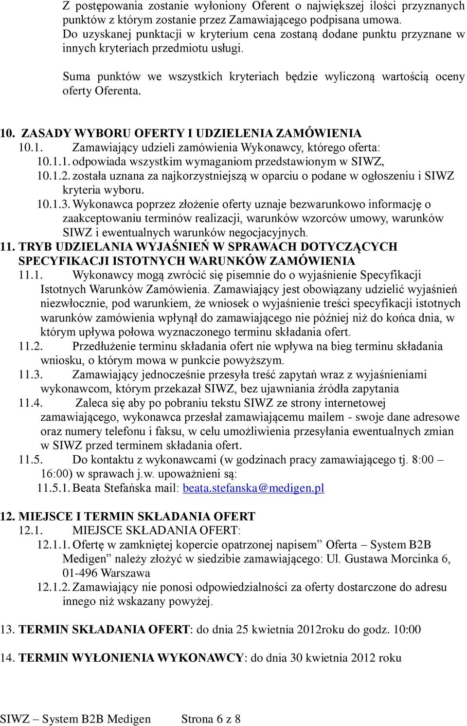 10. ZASADY WYBORU OFERTY I UDZIELENIA ZAMÓWIENIA 10.1. Zamawiający udzieli zamówienia Wykonawcy, którego oferta: 10.1.1. odpowiada wszystkim wymaganiom przedstawionym w SIWZ, 10.1.2.