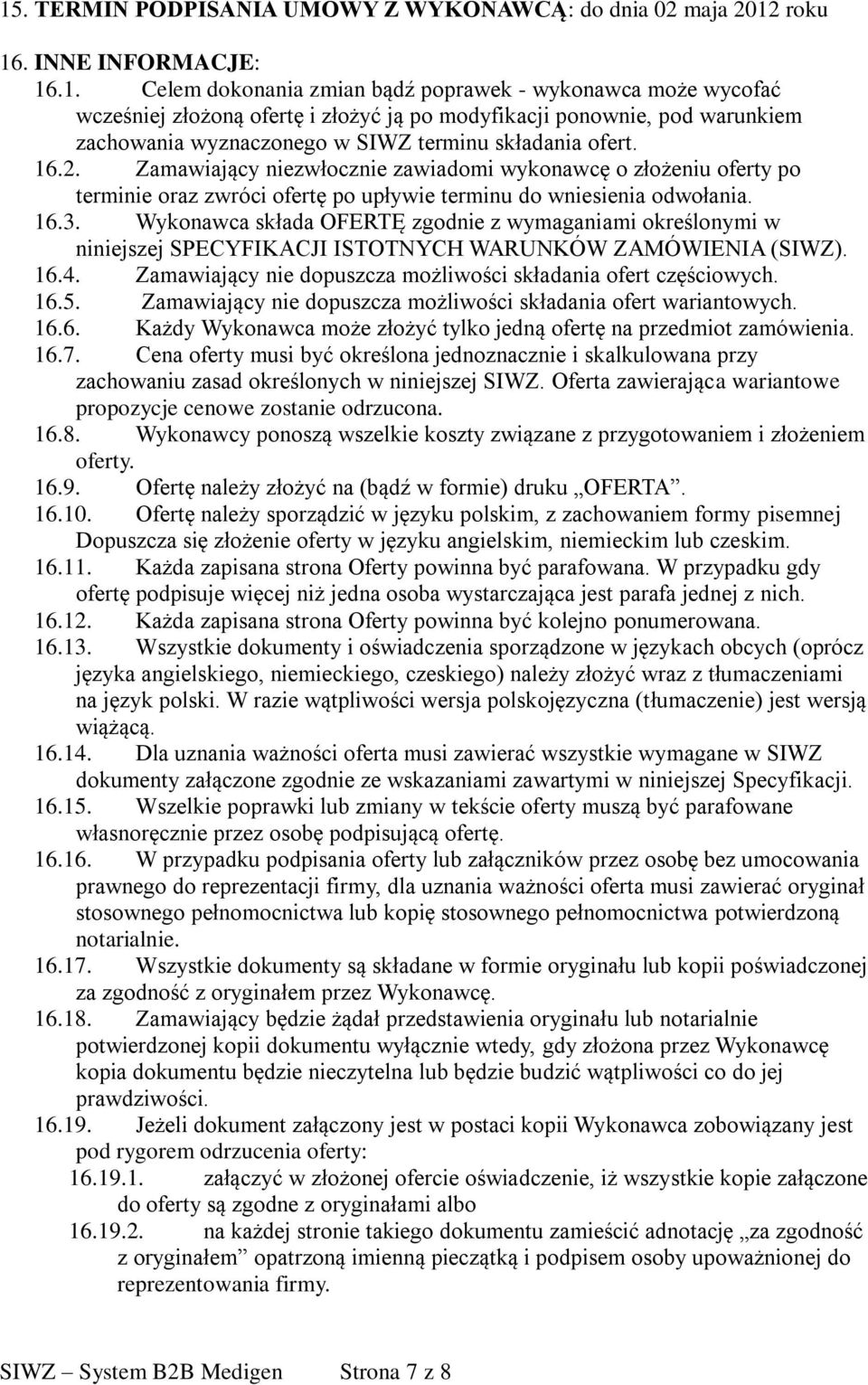 Wykonawca składa OFERTĘ zgodnie z wymaganiami określonymi w niniejszej SPECYFIKACJI ISTOTNYCH WARUNKÓW ZAMÓWIENIA (SIWZ). 16.4. Zamawiający nie dopuszcza możliwości składania ofert częściowych. 16.5.