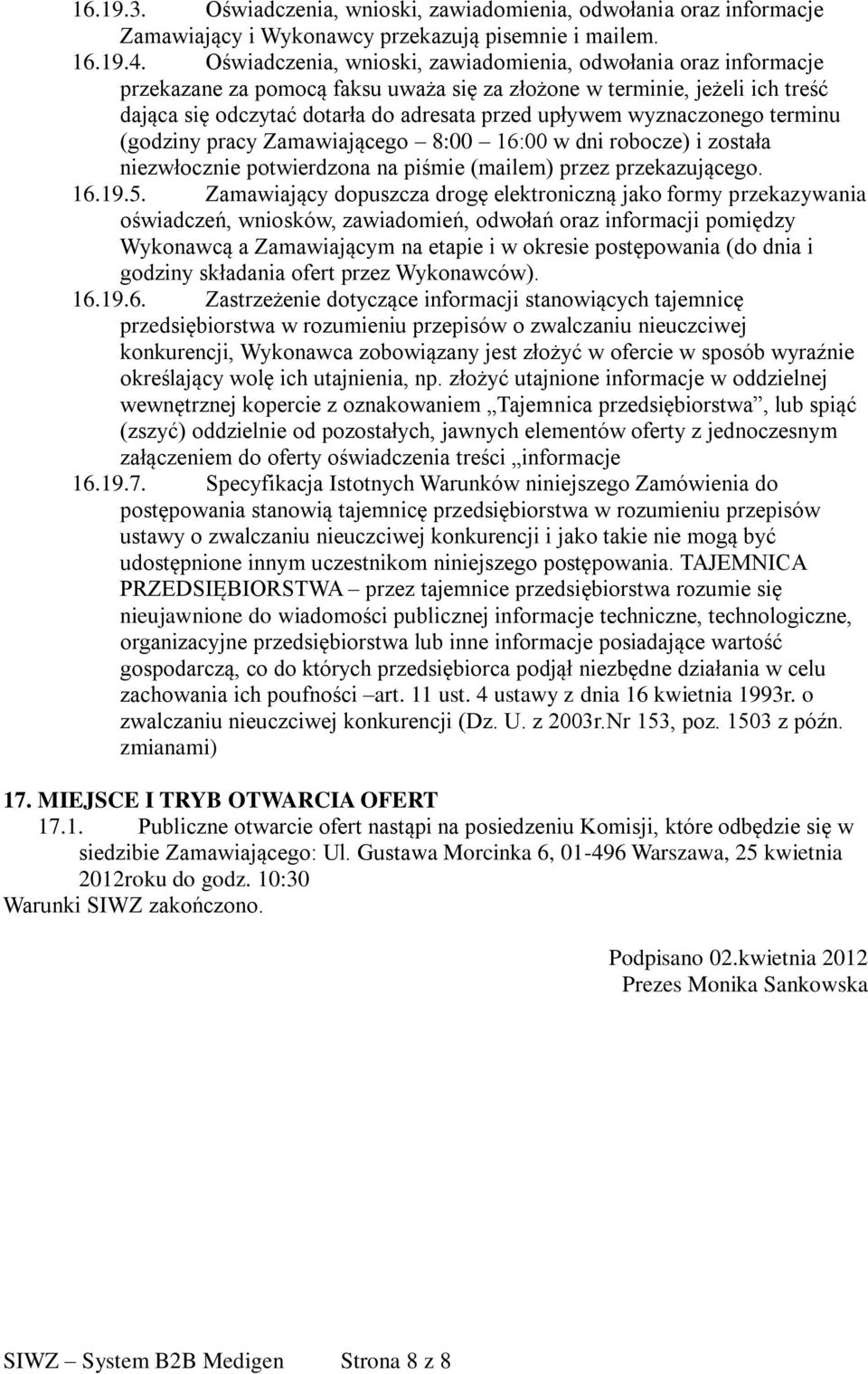 wyznaczonego terminu (godziny pracy Zamawiającego 8:00 16:00 w dni robocze) i została niezwłocznie potwierdzona na piśmie (mailem) przez przekazującego. 16.19.5.