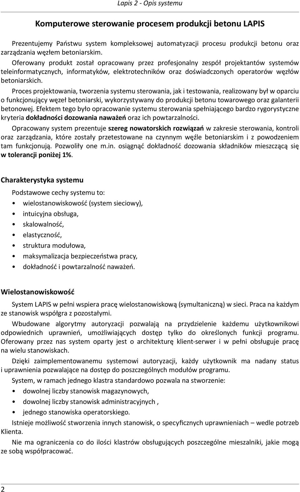 Proces projektowania, tworzenia systemu sterowania, jak i testowania, realizowany był w oparciu o funkcjonujący węzeł betoniarski, wykorzystywany do produkcji betonu towarowego oraz galanterii