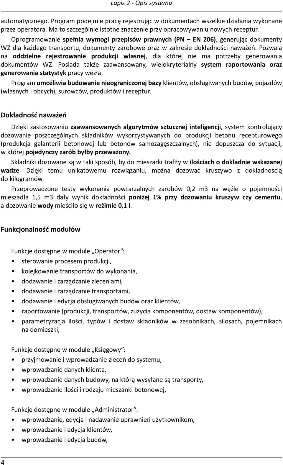 Oprogramowanie spełnia wymogi przepisów prawnych (PN EN 206), generując dokumenty WZ dla każdego transportu, dokumenty zarobowe oraz w zakresie dokładności naważeń.