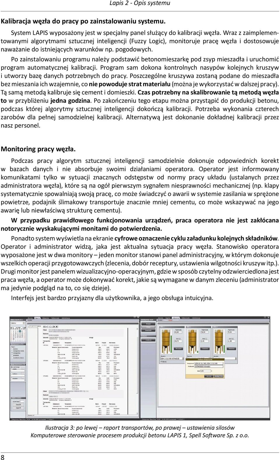 Po zainstalowaniu programu należy podstawić betonomieszarkę pod zsyp mieszadła i uruchomić program automatycznej kalibracji.