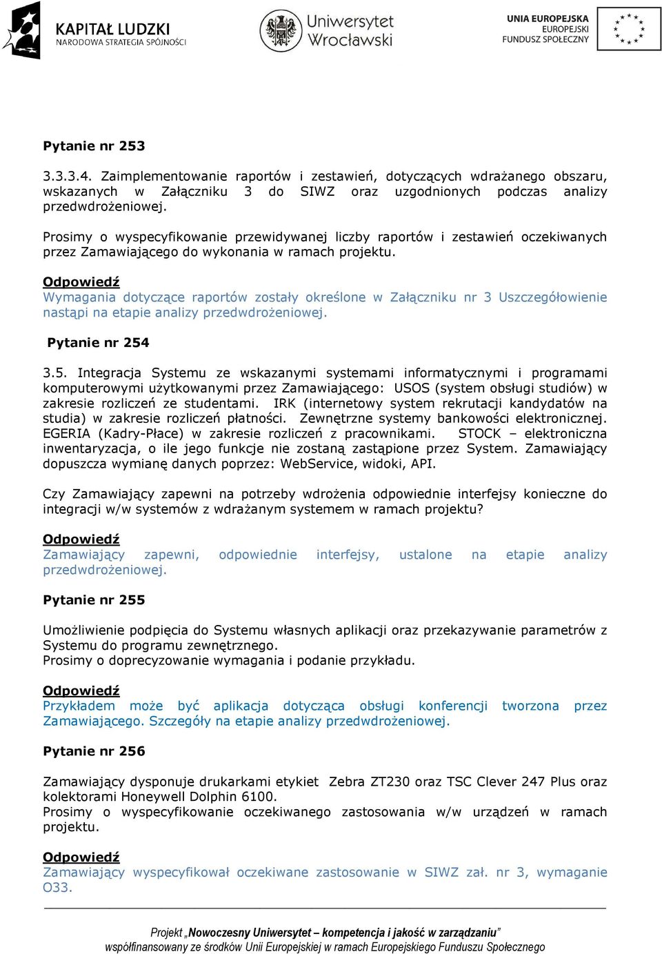 Wymagania dotyczące raportów zostały określone w Załączniku nr 3 Uszczegółowienie nastąpi na etapie analizy przedwdroŝeniowej. Pytanie nr 254