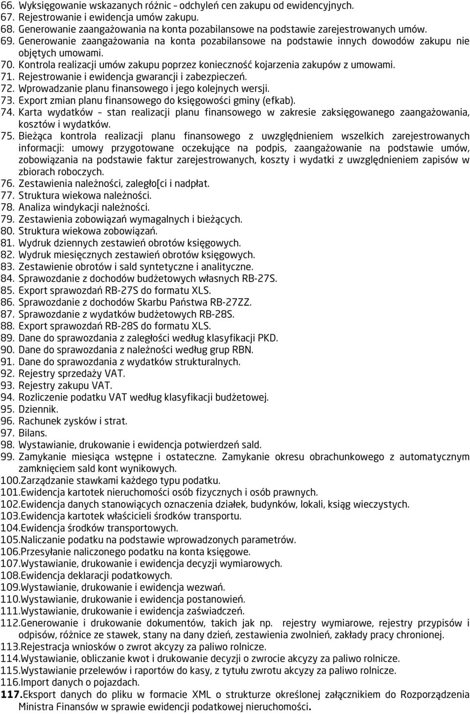 Kontrola realizacji umów zakupu poprzez konieczność kojarzenia zakupów z umowami. 71. Rejestrowanie i ewidencja gwarancji i zabezpieczeń. 72. Wprowadzanie planu finansowego i jego kolejnych wersji.