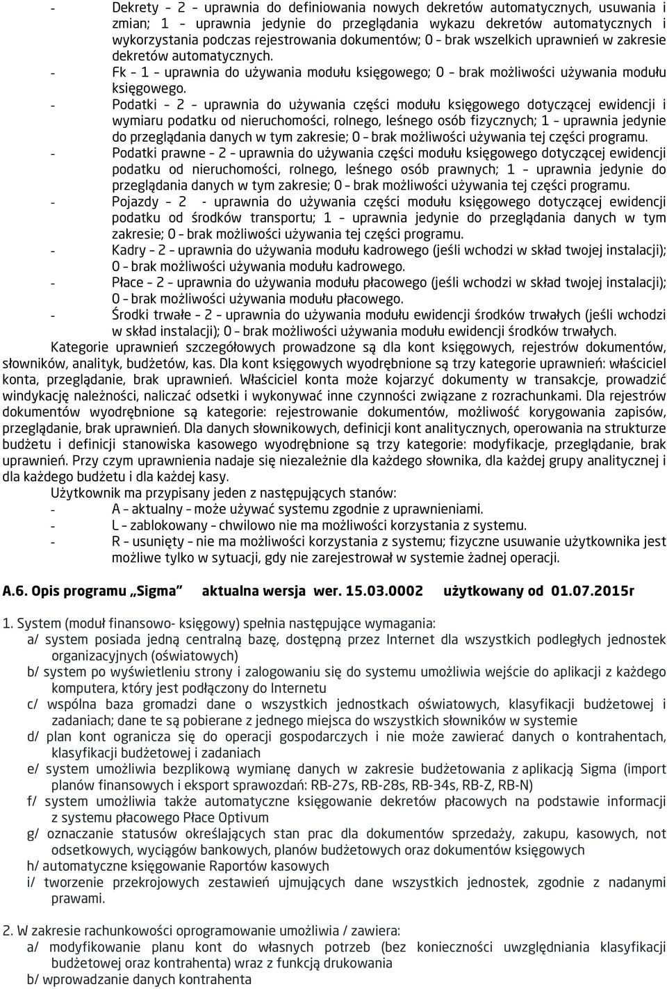 - Podatki 2 uprawnia do używania części modułu księgowego dotyczącej ewidencji i wymiaru podatku od nieruchomości, rolnego, leśnego osób fizycznych; 1 uprawnia jedynie do przeglądania danych w tym