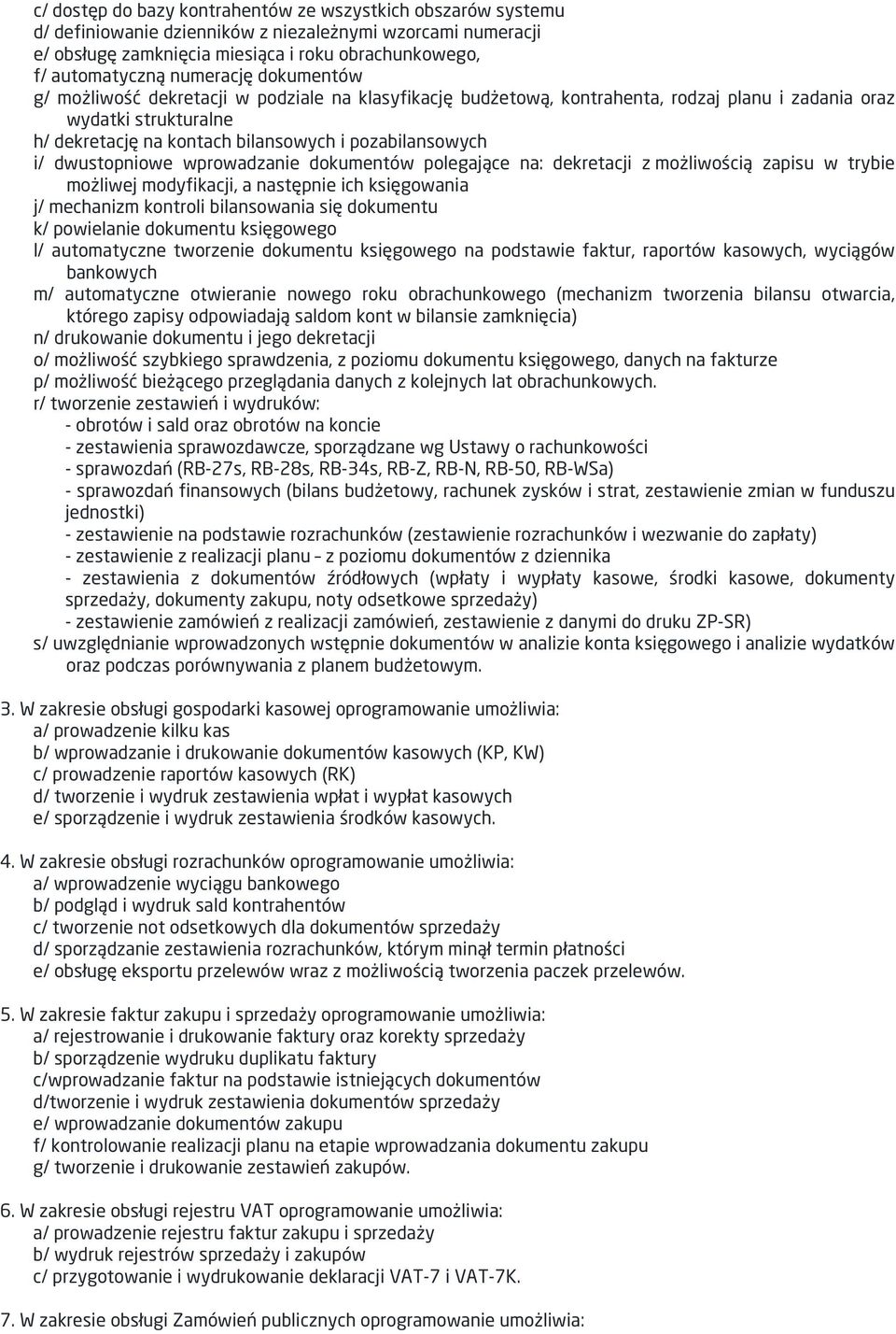 i/ dwustopniowe wprowadzanie dokumentów polegające na: dekretacji z możliwością zapisu w trybie możliwej modyfikacji, a następnie ich księgowania j/ mechanizm kontroli bilansowania się dokumentu k/