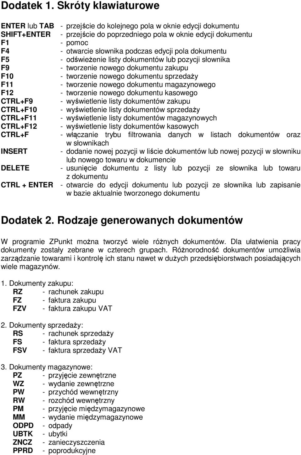 podczas edycji pola dokumentu F5 - odświeŝenie listy dokumentów lub pozycji słownika F9 - tworzenie nowego dokumentu zakupu F10 - tworzenie nowego dokumentu sprzedaŝy F11 - tworzenie nowego dokumentu