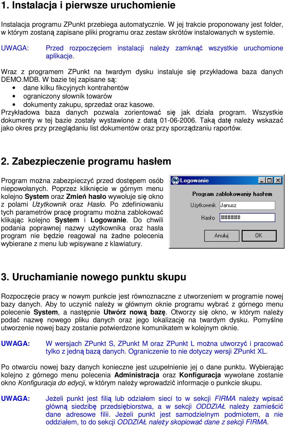 Przed rozpoczęciem instalacji naleŝy zamknąć wszystkie uruchomione aplikacje. Wraz z programem ZPunkt na twardym dysku instaluje się przykładowa baza danych DEMO.MDB.