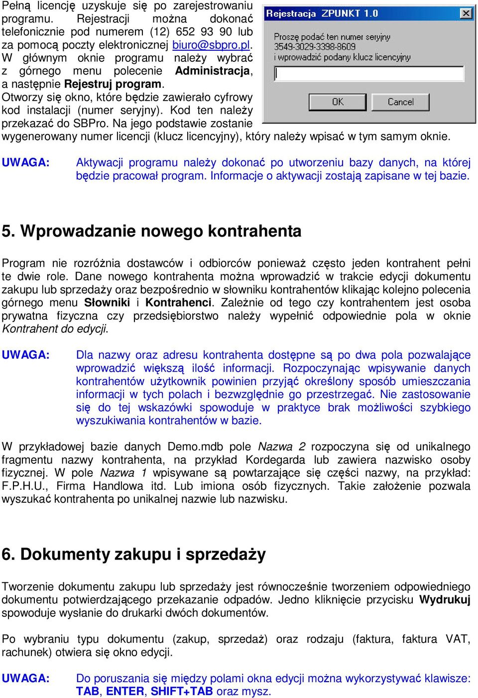 Kod ten naleŝy przekazać do SBPro. Na jego podstawie zostanie wygenerowany numer licencji (klucz licencyjny), który naleŝy wpisać w tym samym oknie.