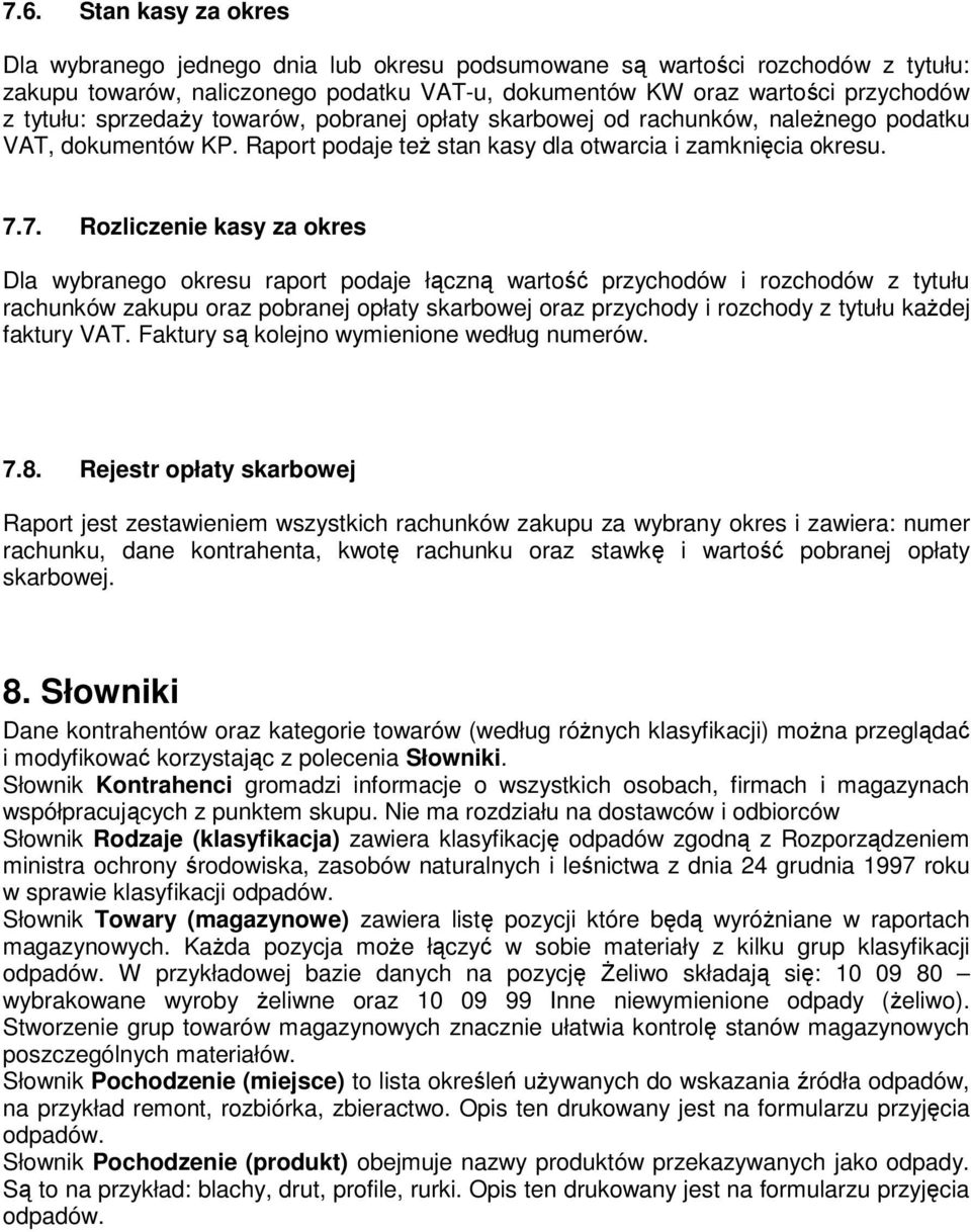 7. Rozliczenie kasy za okres Dla wybranego okresu raport podaje łączną wartość przychodów i rozchodów z tytułu rachunków zakupu oraz pobranej opłaty skarbowej oraz przychody i rozchody z tytułu