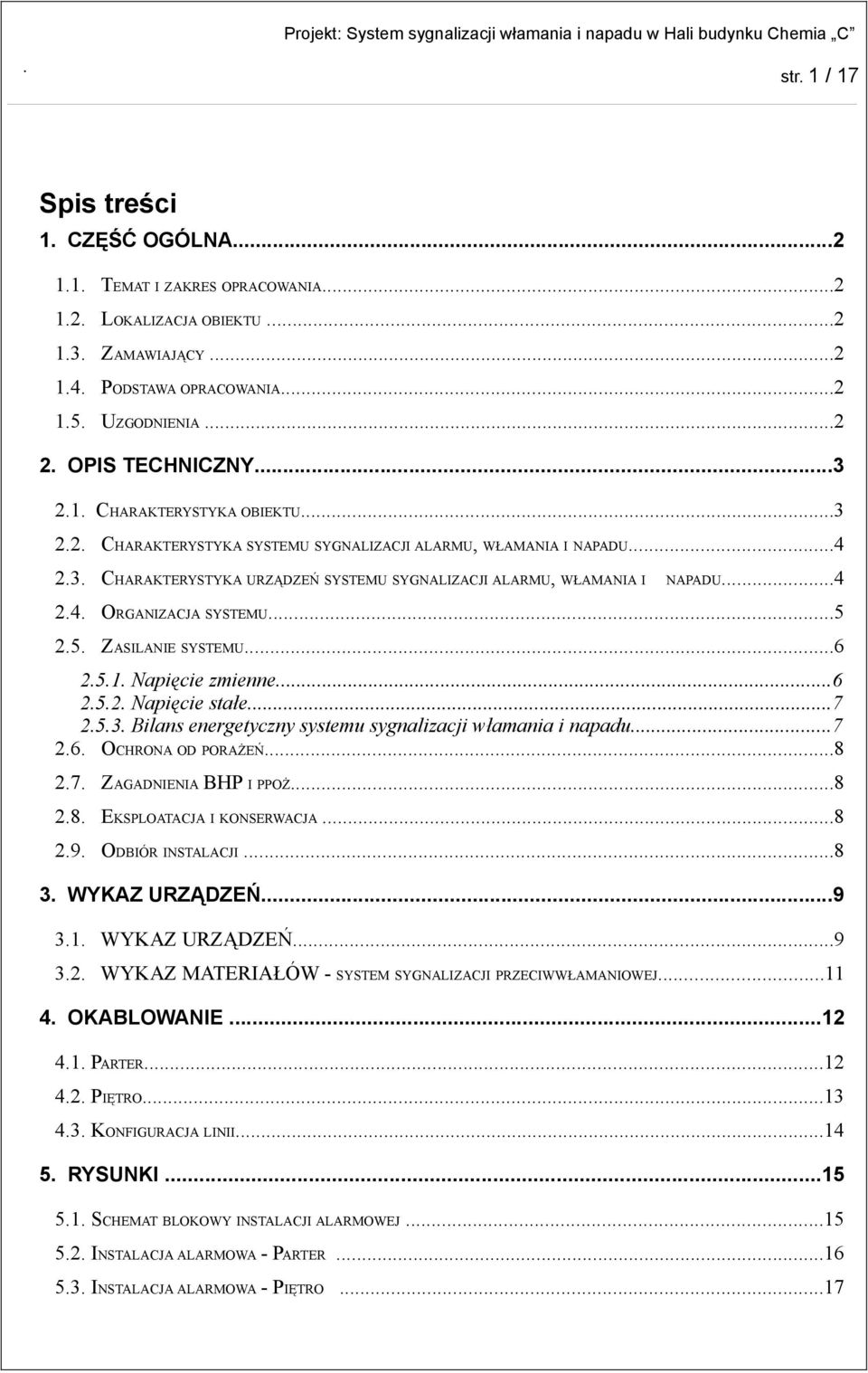 ..5 2.5. ZASILANIE SYSTEMU...6 2.5.1. Napięcie zmienne...6 2.5.2. Napięcie stałe...7 2.5.3. Bilans energetyczny systemu sygnalizacji włamania i napadu...7 2.6. OCHRONA OD PORAŻEŃ...8 2.7. ZAGADNIENIA BHP I PPOŻ.