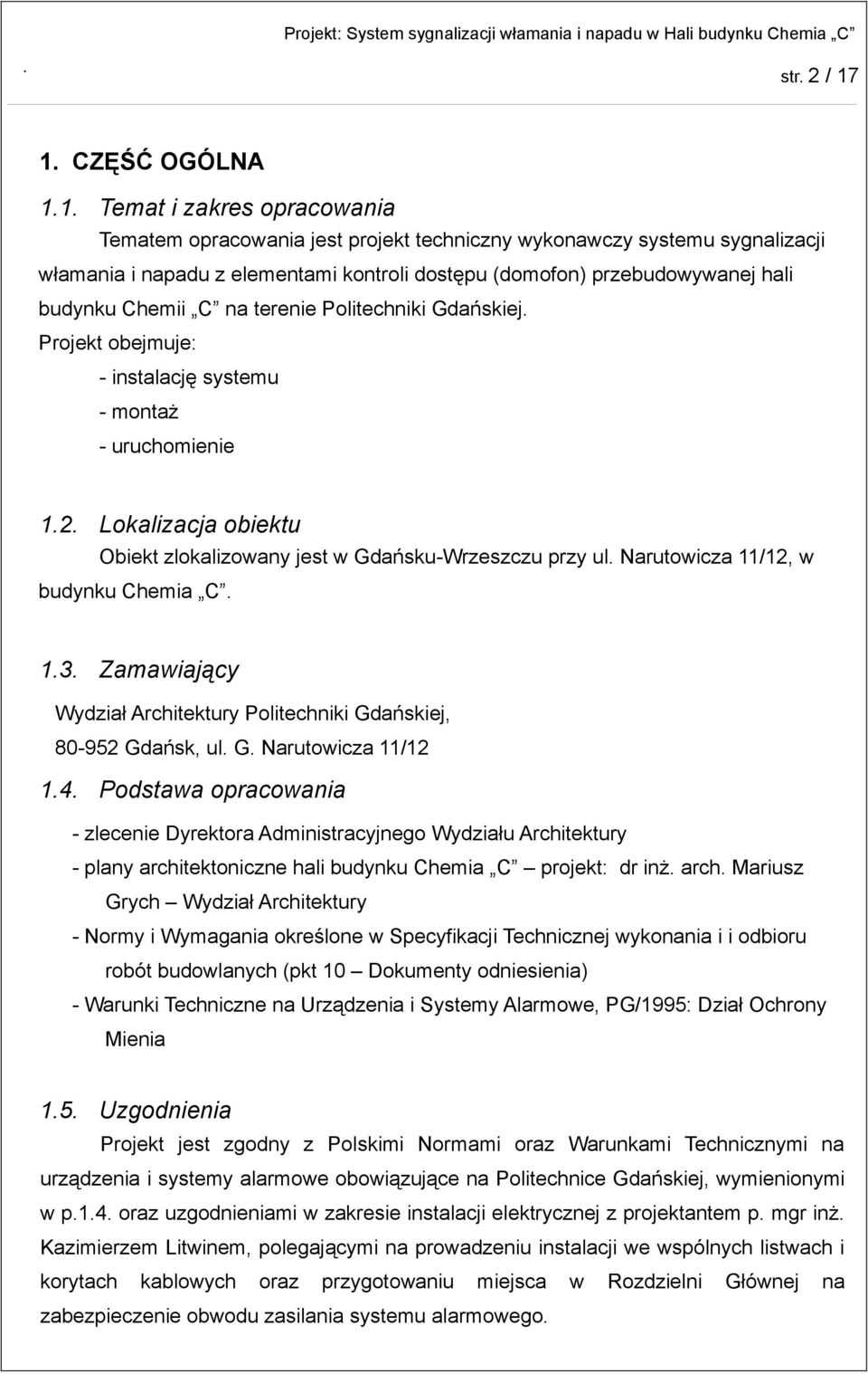 hali budynku Chemii C na terenie Politechniki Gdańskiej. Projekt obejmuje: - instalację systemu - montaż - uruchomienie 1.2. Lokalizacja obiektu Obiekt zlokalizowany jest w Gdańsku-Wrzeszczu przy ul.