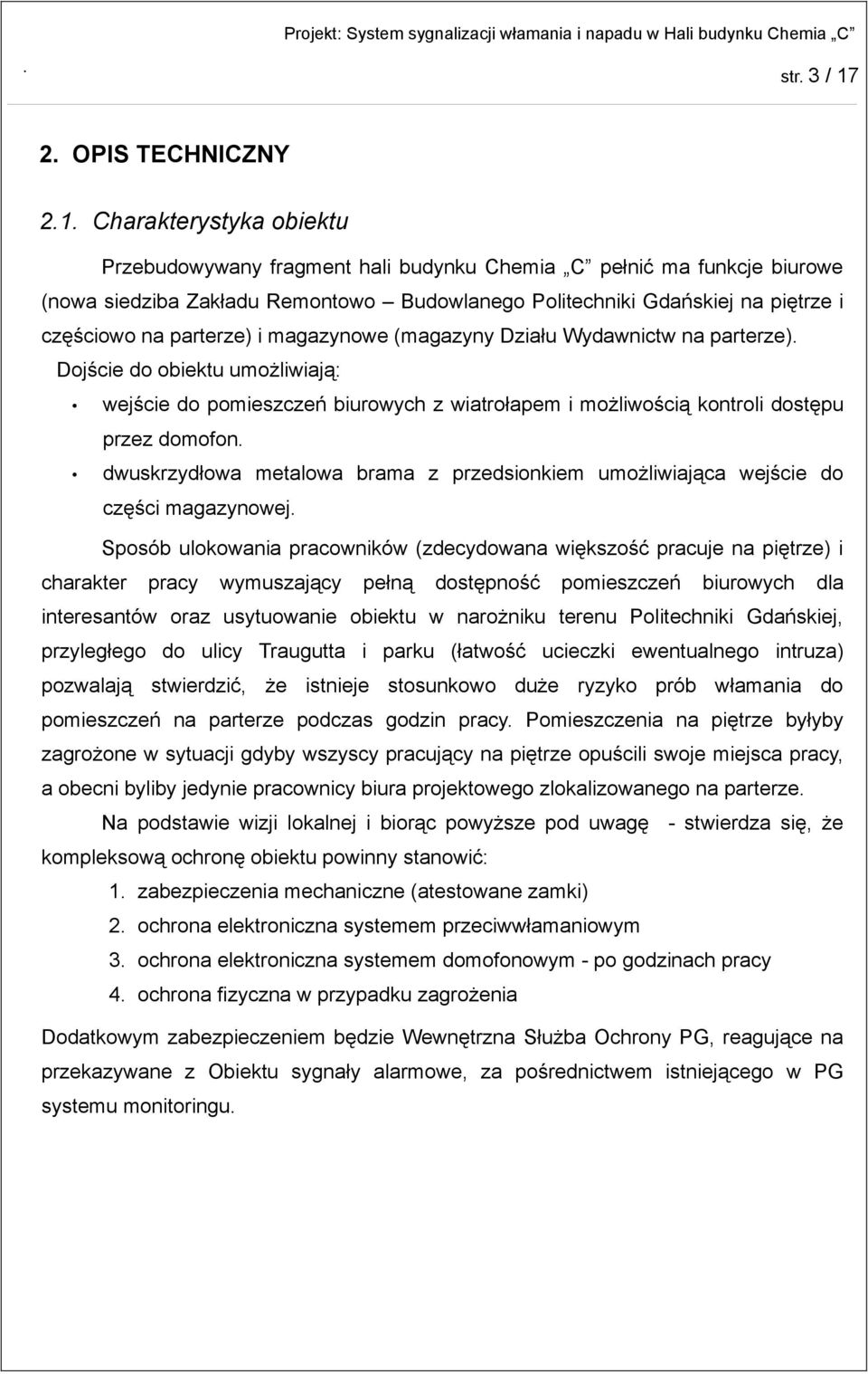 Charakterystyka obiektu Przebudowywany fragment hali budynku Chemia C pełnić ma funkcje biurowe (nowa siedziba Zakładu Remontowo Budowlanego Politechniki Gdańskiej na piętrze i częściowo na parterze)