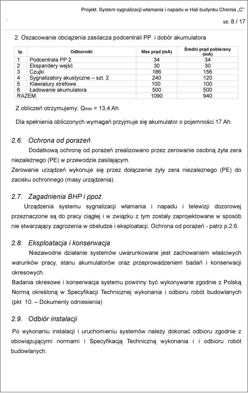 2 240 120 5 Klawiatury strefowe 100 100 6 Ładowanie akumulatora 500 500 RAZEM: 1090 940 Z obliczeń otrzymujemy: Qmin = 13,4 Ah Dla spełnienia obliczonych wymagań przyjmuje się akumulator o pojemności