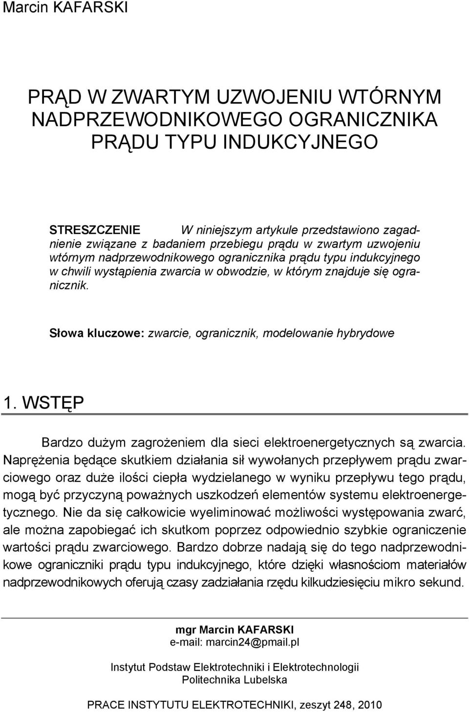 Słowa kluczowe: zwarcie, ogranicznik, modelowanie hybrydowe 1. WSTĘP Bardzo dużym zagrożeniem dla sieci elektroenergetycznych są zwarcia.