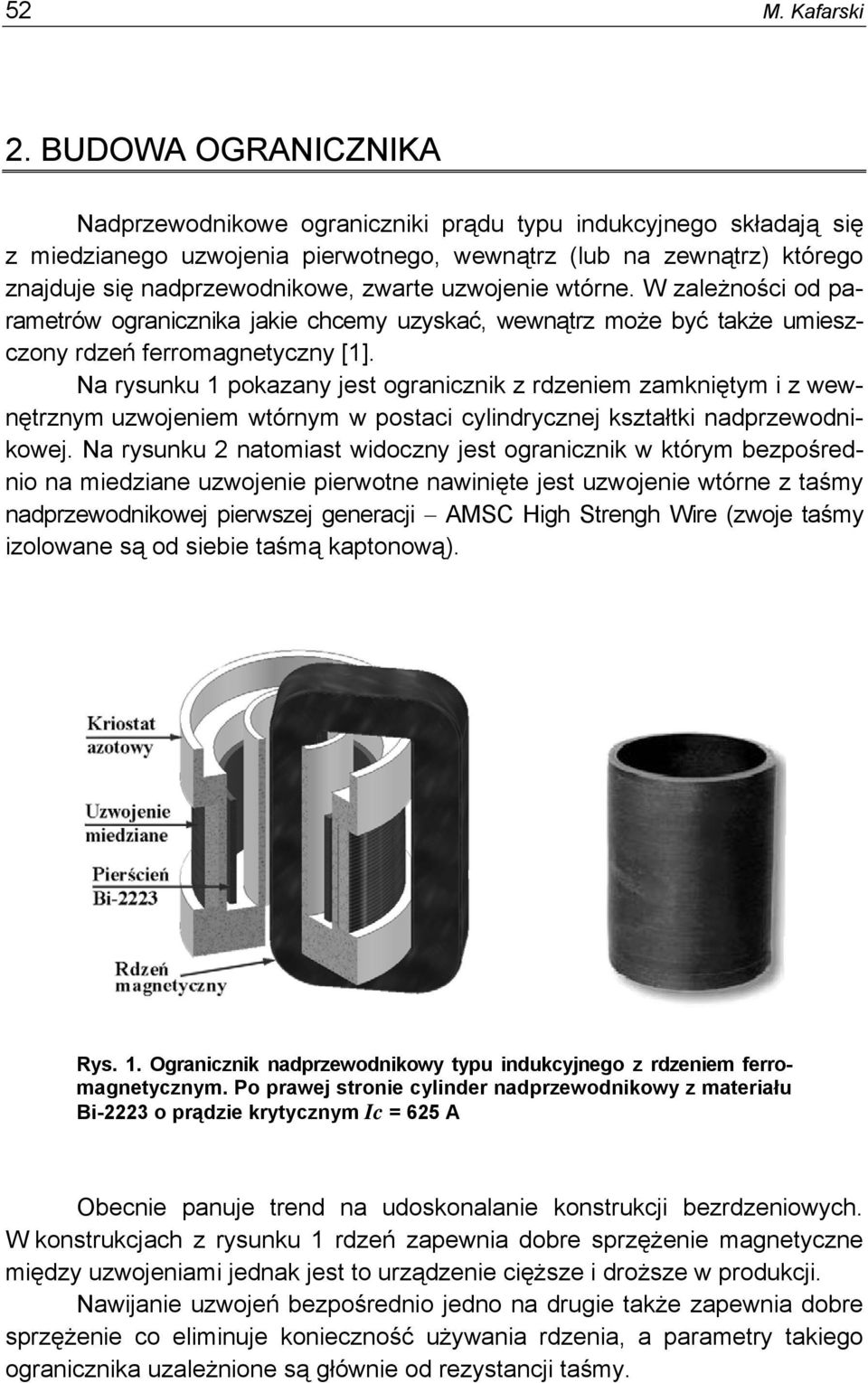 uzwojenie wtórne. W zależności od parametrów ogranicznika jakie chcemy uzyskać, wewnątrz może być także umieszczony rdzeń ferromagnetyczny [1].