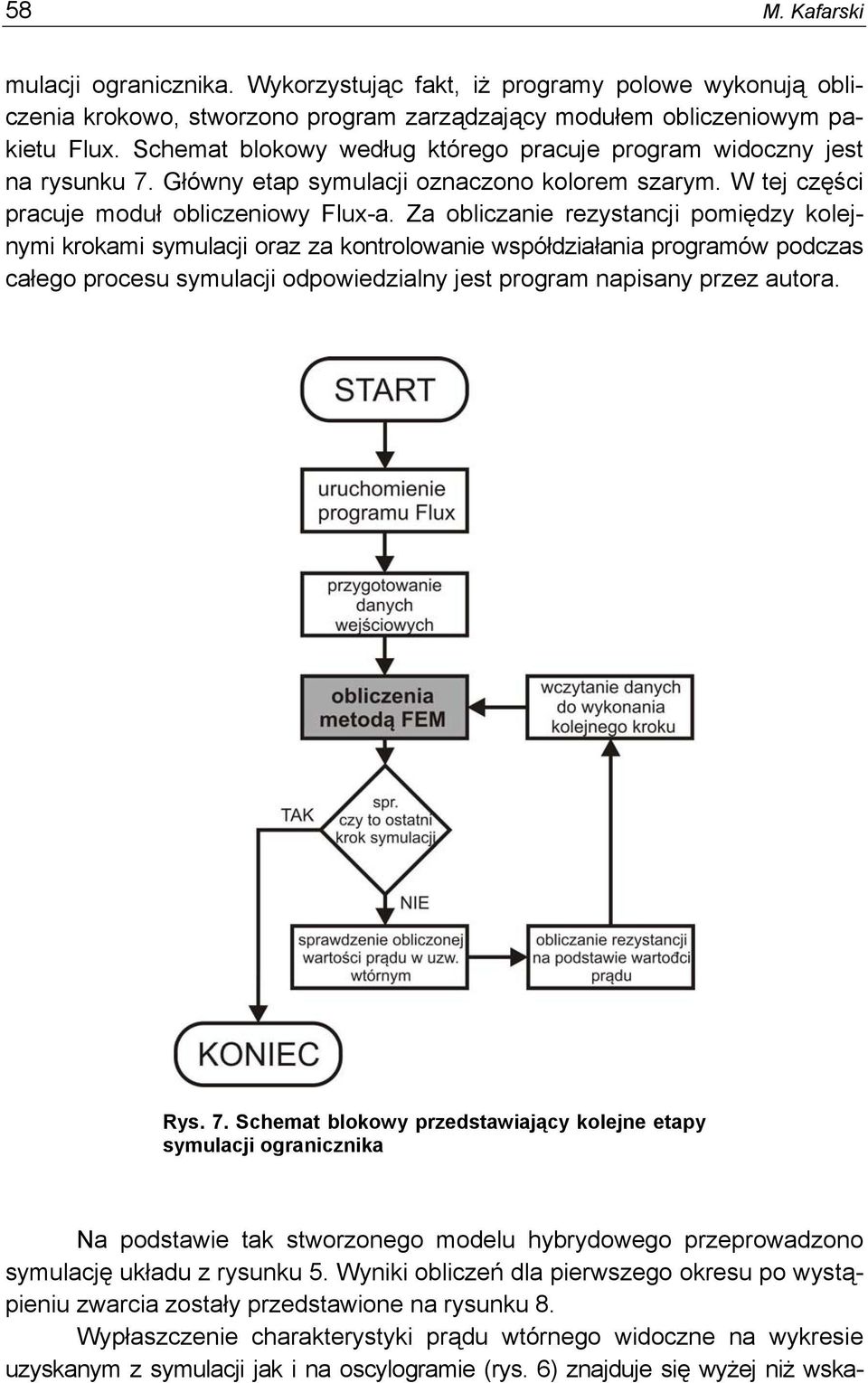 Za obliczanie rezystancji pomiędzy kolejnymi krokami symulacji oraz za kontrolowanie współdziałania programów podczas całego procesu symulacji odpowiedzialny jest program napisany przez autora. Rys.