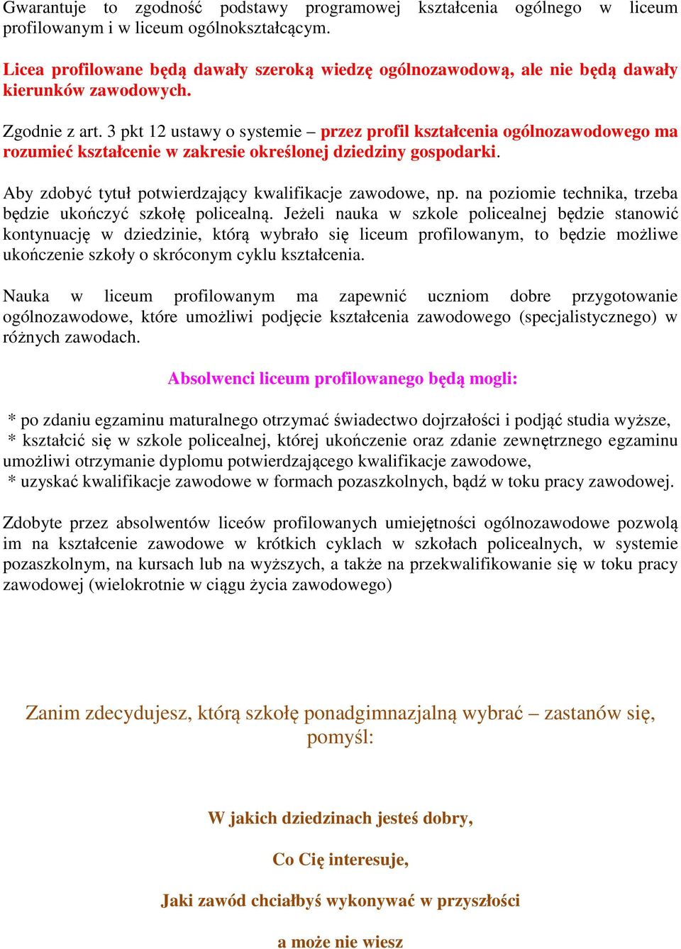 3 pkt 12 ustawy o systemie przez profil kształcenia ogólnozawodowego ma rozumieć kształcenie w zakresie określonej dziedziny gospodarki. Aby zdobyć tytuł potwierdzający kwalifikacje zawodowe, np.