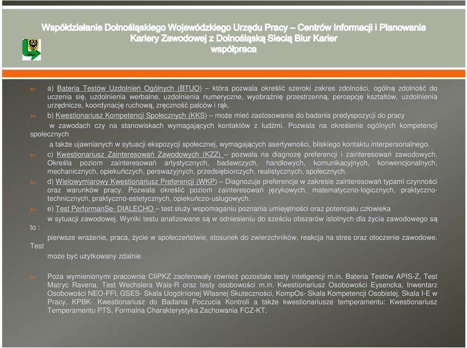 b) Kwestionariusz Kompetencji Społecznych (KKS) może mieć zastosowanie do badania predyspozycji do pracy w zawodach czy na stanowiskach wymagających kontaktów z ludźmi.