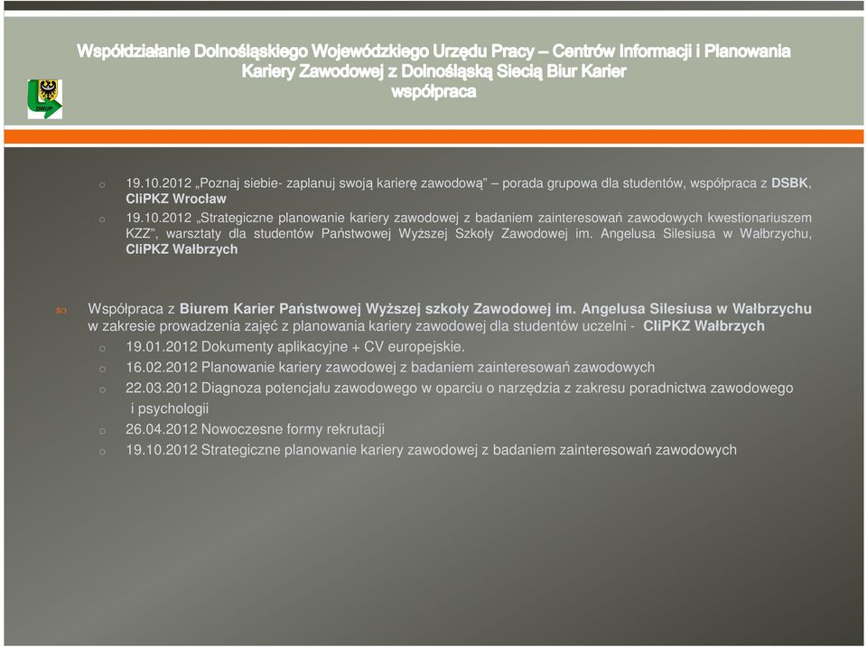 Angelusa Silesiusa w Wałbrzychu w zakresie prowadzenia zajęć z planowania kariery zawodowej dla studentów uczelni - CIiPKZ Wałbrzych o 19.01.2012 Dokumenty aplikacyjne + CV europejskie. o 16.02.