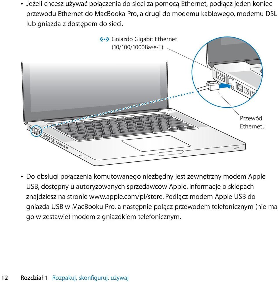 G Gniazdo Gigabit Ethernet (10/100/1000Base-T) Przewód Ethernetu Â Do obsługi połączenia komutowanego niezbędny jest zewnętrzny modem Apple USB, dostępny u