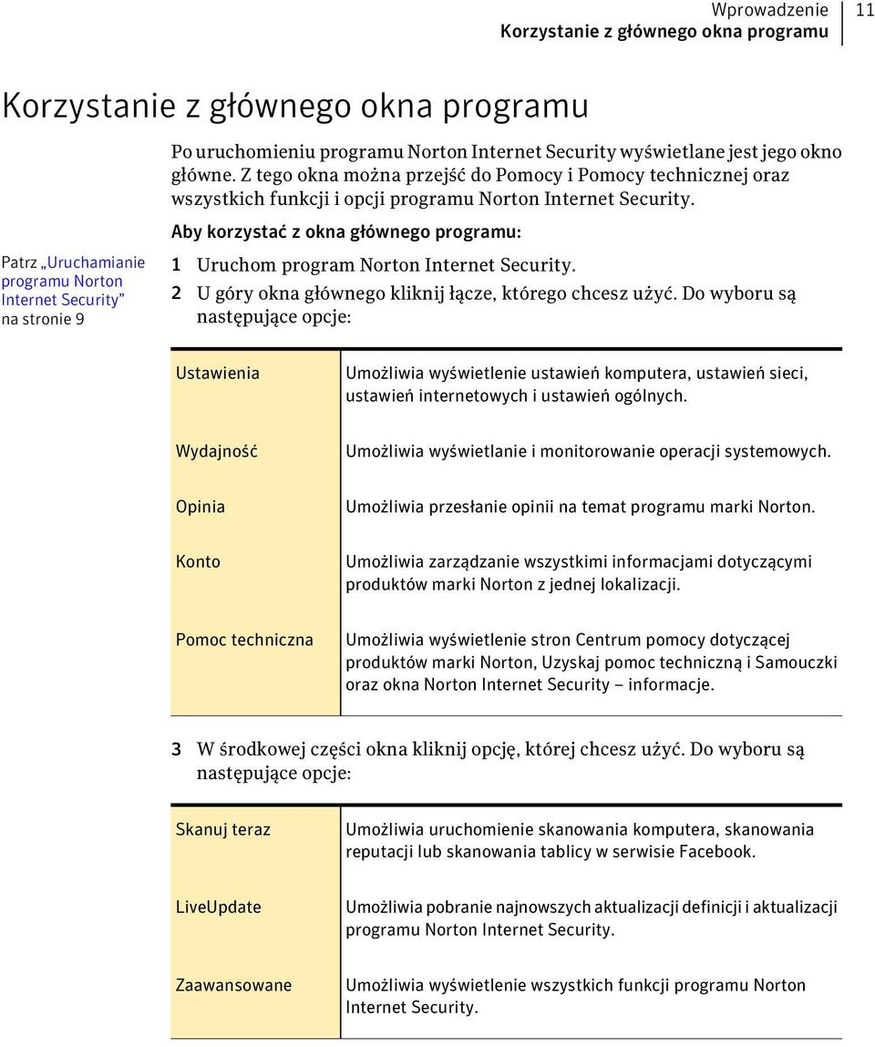 Aby korzystać z okna głównego programu: Patrz Uruchamianie programu Norton Internet Security na stronie 9 1 Uruchom program Norton Internet Security.