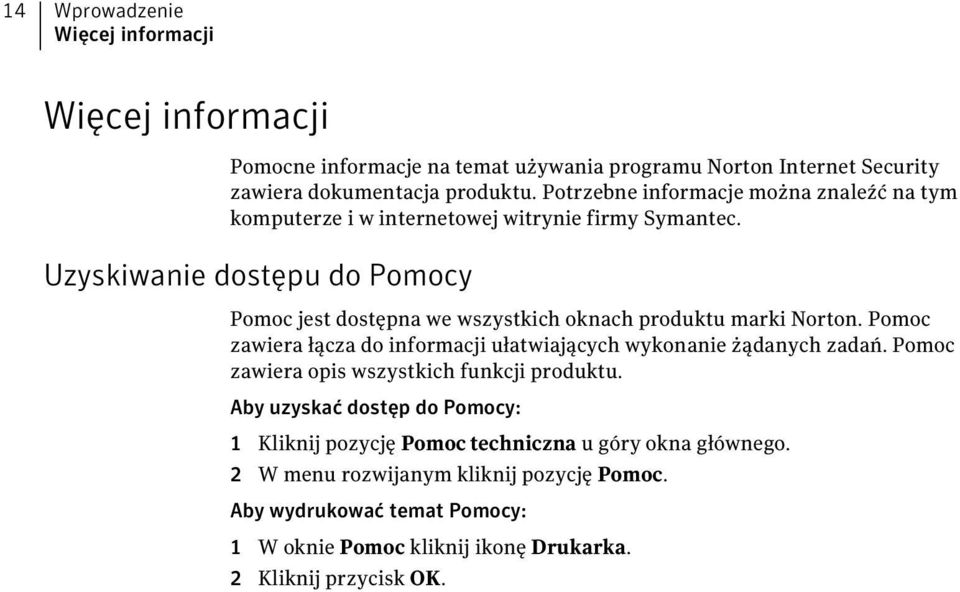 Uzyskiwanie dostępu do Pomocy Pomoc jest dostępna we wszystkich oknach produktu marki Norton. Pomoc zawiera łącza do informacji ułatwiających wykonanie żądanych zadań.