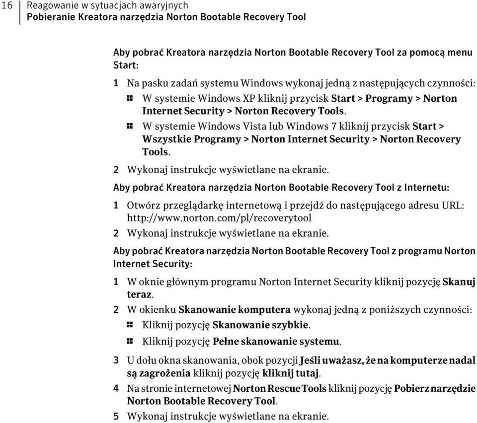 1 W systemie Windows Vista lub Windows 7 kliknij przycisk Start > Wszystkie Programy > Norton Internet Security > Norton Recovery Tools. 2 Wykonaj instrukcje wyświetlane na ekranie.