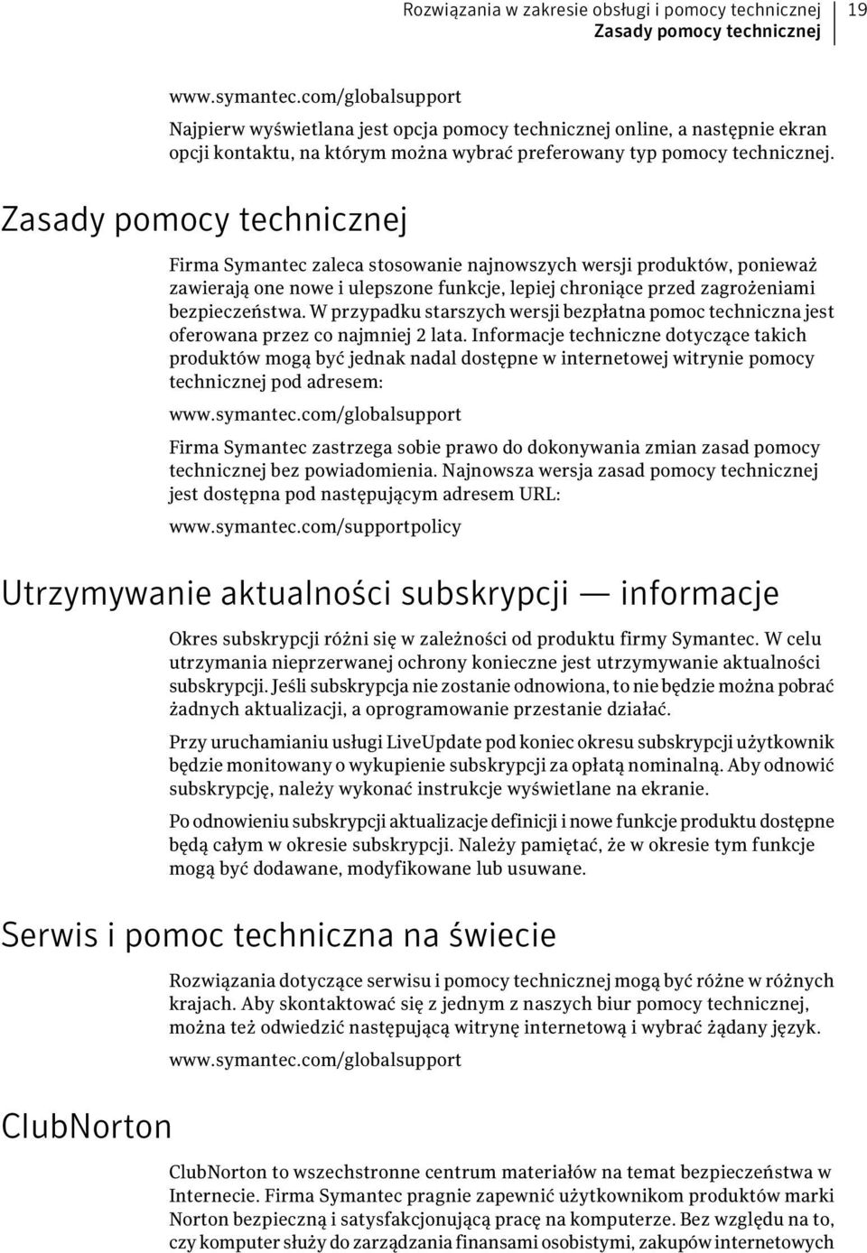 Zasady pomocy technicznej Firma Symantec zaleca stosowanie najnowszych wersji produktów, ponieważ zawierają one nowe i ulepszone funkcje, lepiej chroniące przed zagrożeniami bezpieczeństwa.