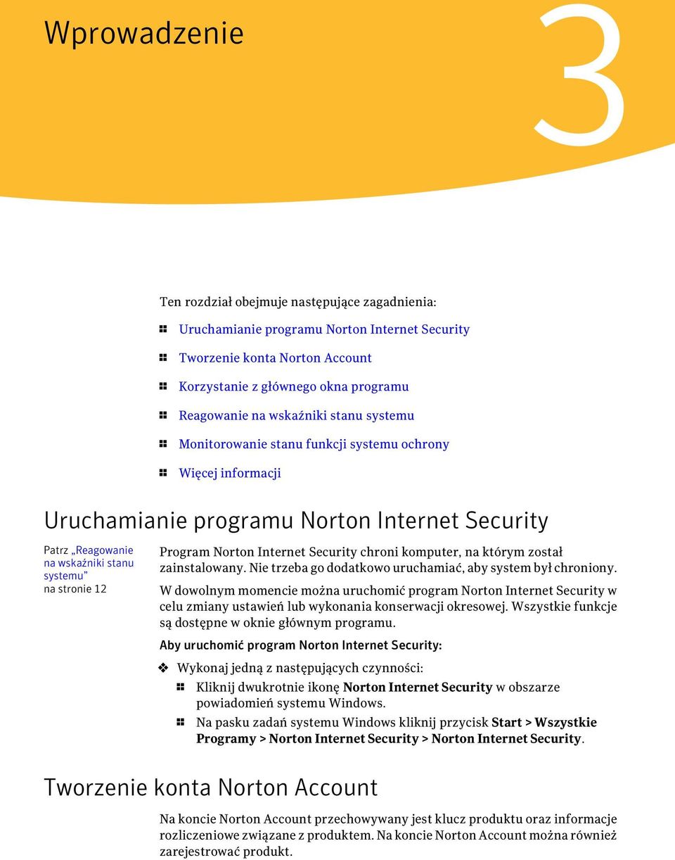 Program Norton Internet Security chroni komputer, na którym został zainstalowany. Nie trzeba go dodatkowo uruchamiać, aby system był chroniony.