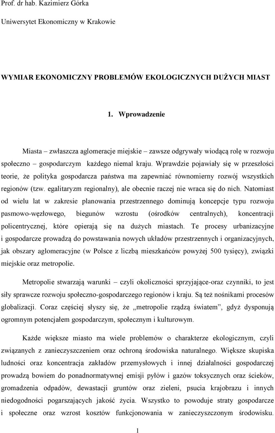 Wprawdzie pojawiały się w przeszłości teorie, że polityka gospodarcza państwa ma zapewniać równomierny rozwój wszystkich regionów (tzw.