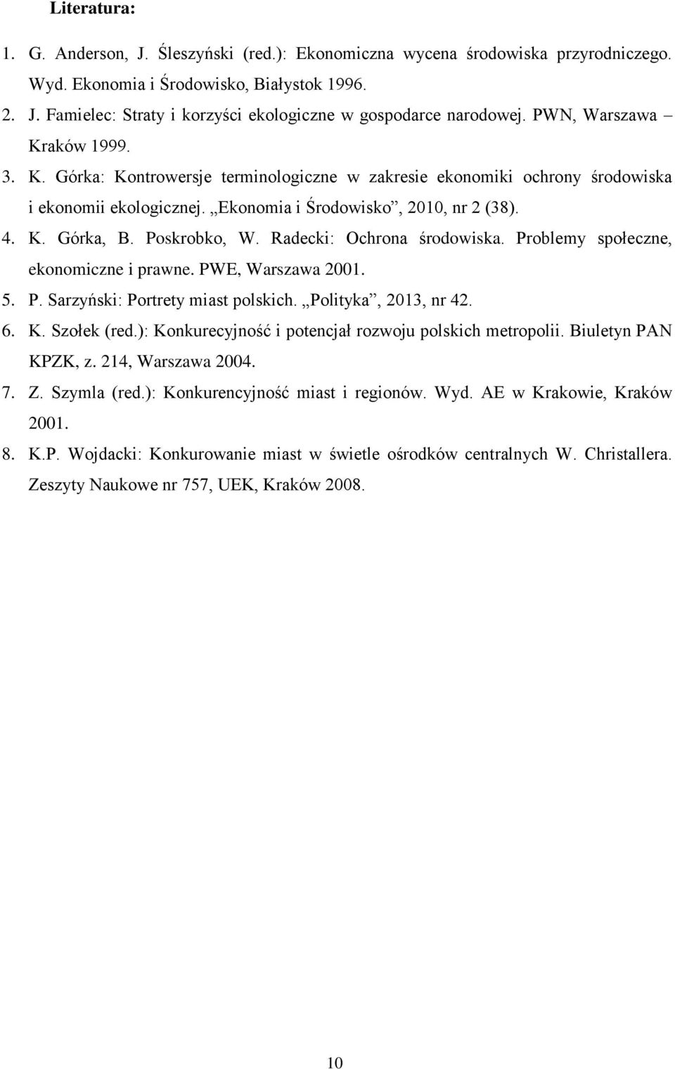 Poskrobko, W. Radecki: Ochrona środowiska. Problemy społeczne, ekonomiczne i prawne. PWE, Warszawa 2001. 5. P. Sarzyński: Portrety miast polskich. Polityka, 2013, nr 42. 6. K. Szołek (red.