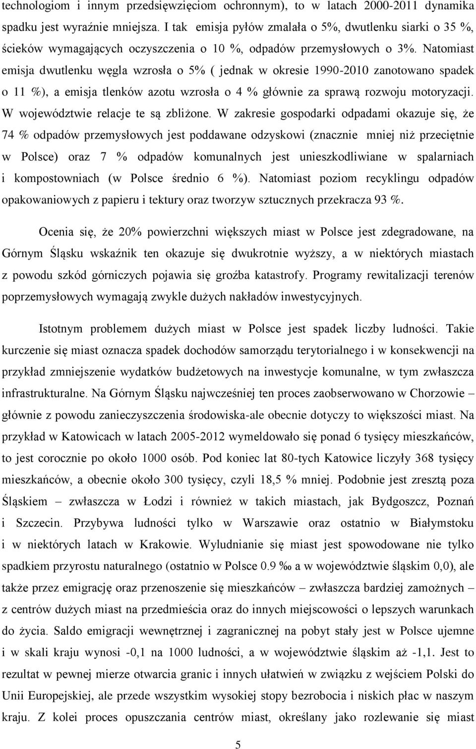 Natomiast emisja dwutlenku węgla wzrosła o 5% ( jednak w okresie 1990-2010 zanotowano spadek o 11 %), a emisja tlenków azotu wzrosła o 4 % głównie za sprawą rozwoju motoryzacji.