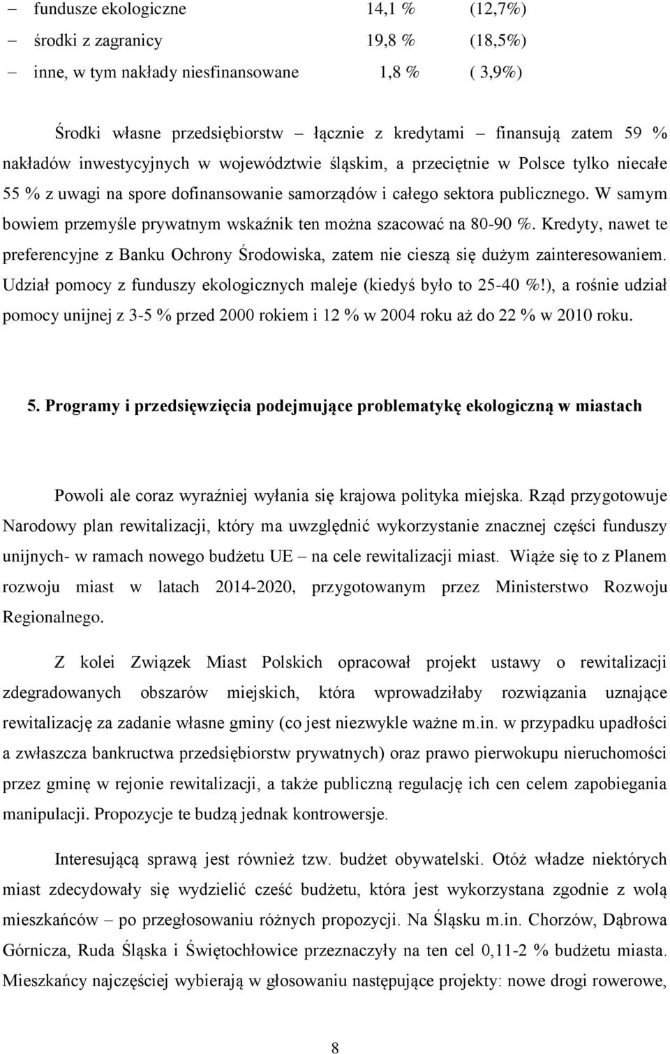 W samym bowiem przemyśle prywatnym wskaźnik ten można szacować na 80-90 %. Kredyty, nawet te preferencyjne z Banku Ochrony Środowiska, zatem nie cieszą się dużym zainteresowaniem.