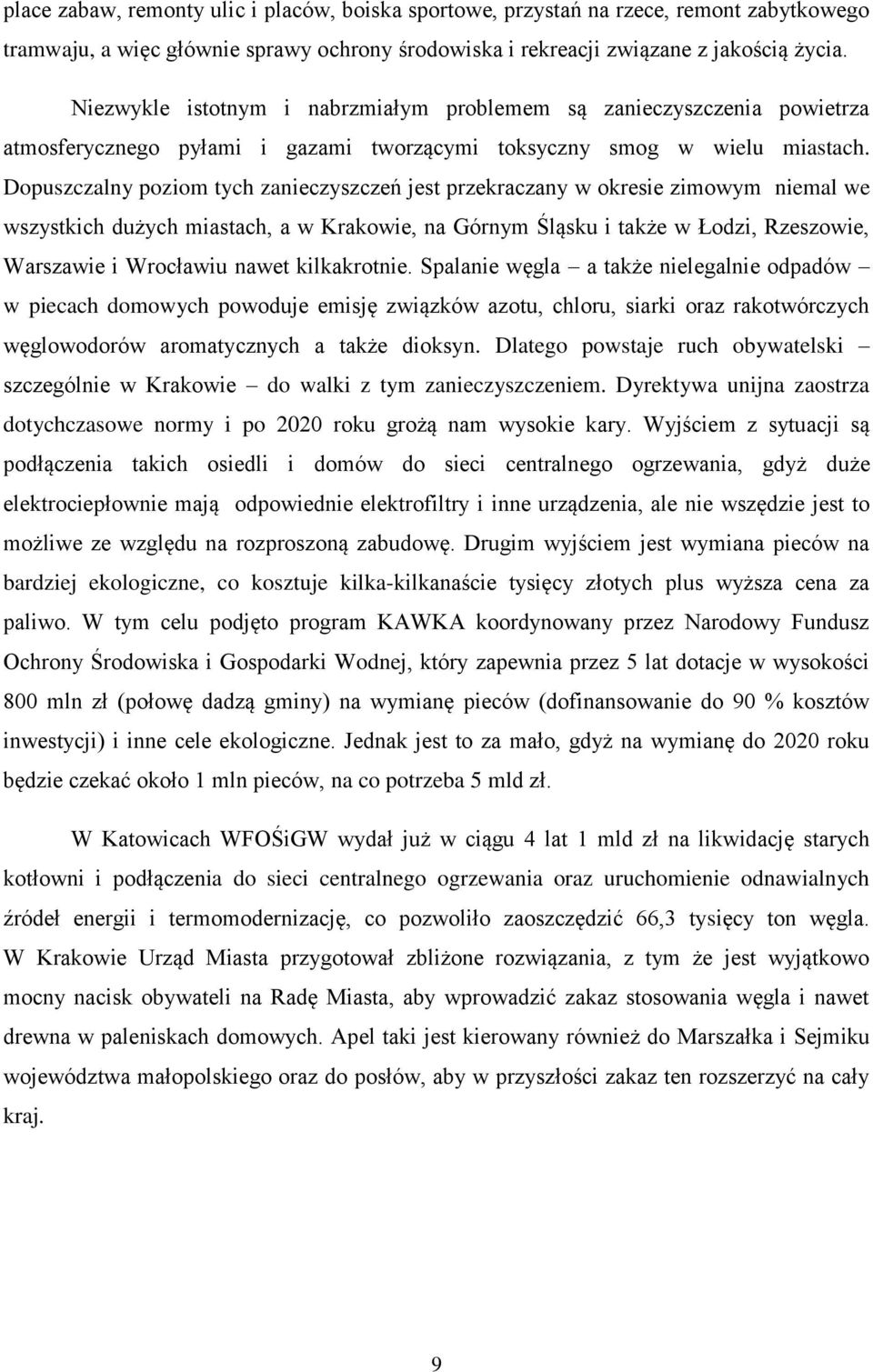 Dopuszczalny poziom tych zanieczyszczeń jest przekraczany w okresie zimowym niemal we wszystkich dużych miastach, a w Krakowie, na Górnym Śląsku i także w Łodzi, Rzeszowie, Warszawie i Wrocławiu