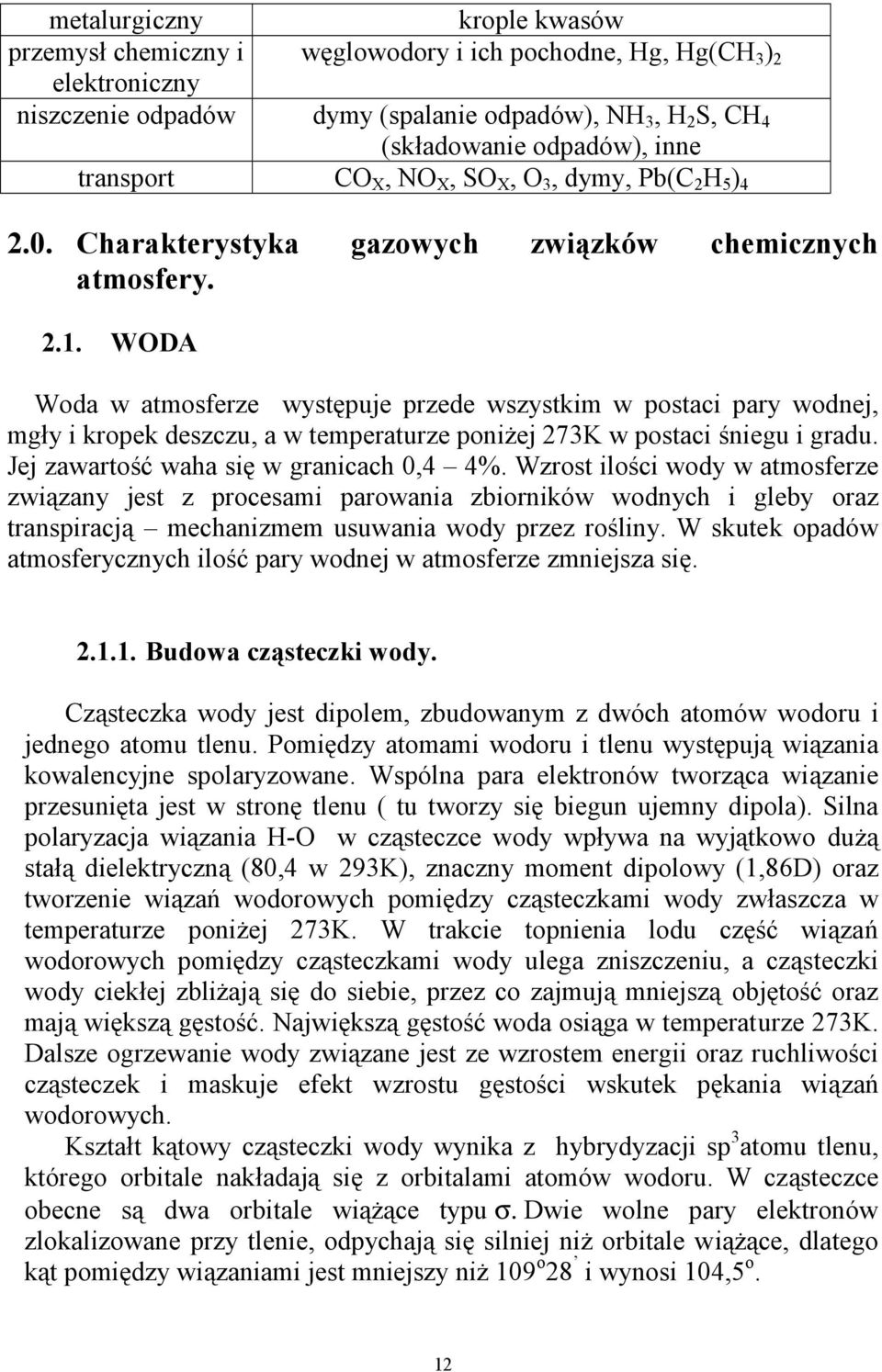 WODA Woda w atmosferze występuje przede wszystkim w postaci pary wodnej, mgły i kropek deszczu, a w temperaturze poniżej 273K w postaci śniegu i gradu. Jej zawartość waha się w granicach 0,4 4%.