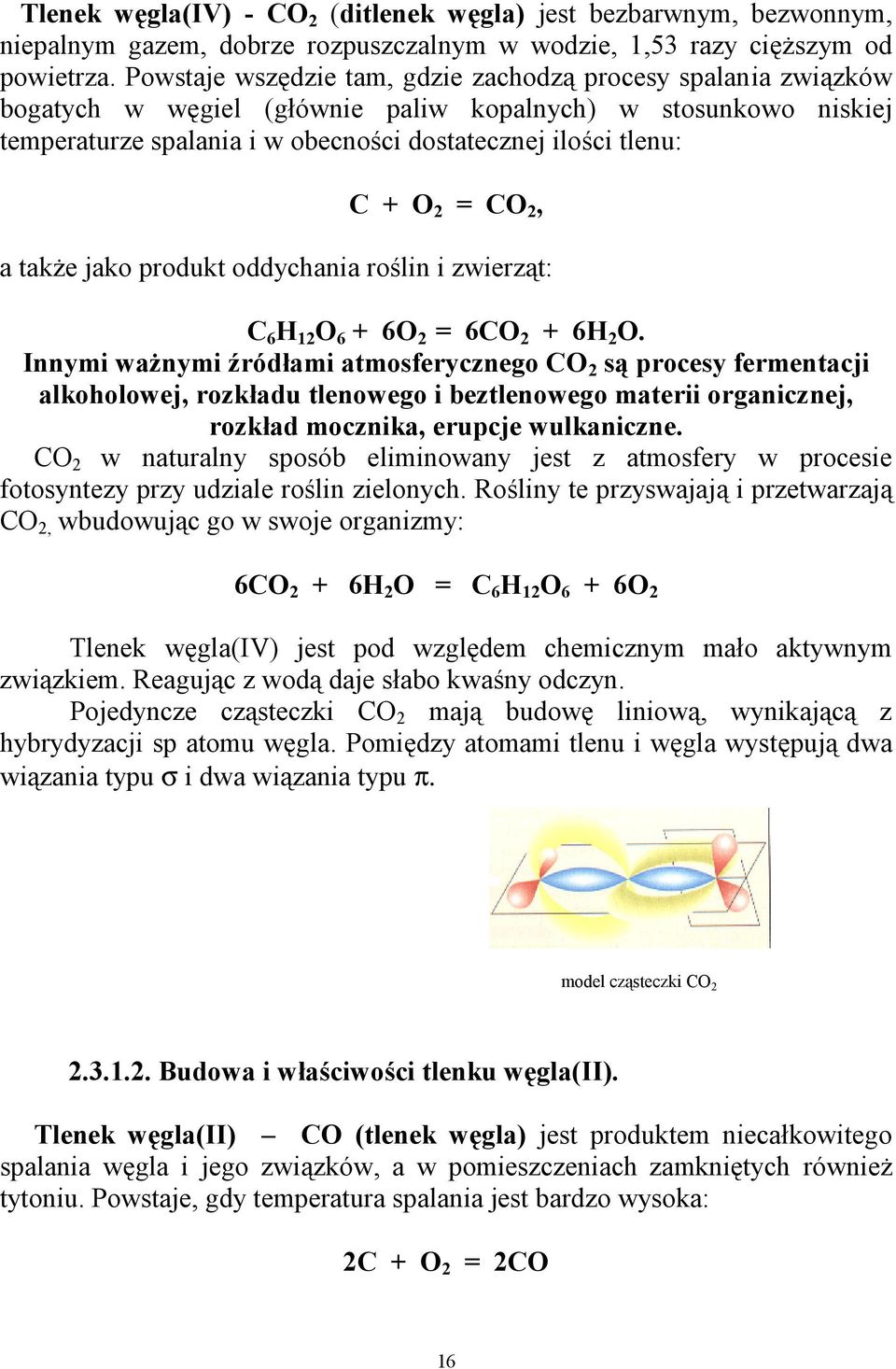 = CO 2, a także jako produkt oddychania roślin i zwierząt: C 6 H 12 O 6 + 6O 2 = 6CO 2 + 6H 2 O.