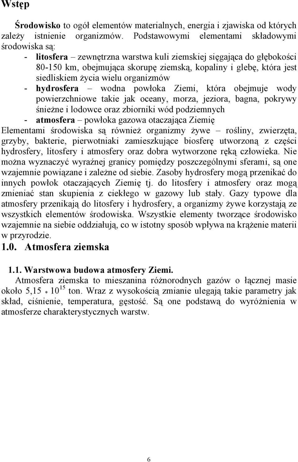 życia wielu organizmów - hydrosfera wodna powłoka Ziemi, która obejmuje wody powierzchniowe takie jak oceany, morza, jeziora, bagna, pokrywy śnieżne i lodowce oraz zbiorniki wód podziemnych -