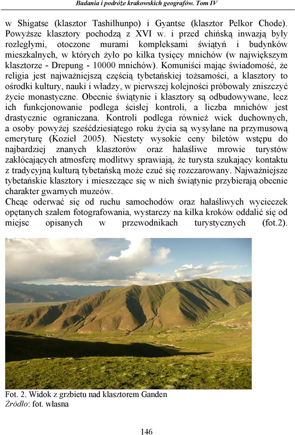 Komuniści mając świadomość, Ŝe religia jest najwaŝniejszą częścią tybetańskiej toŝsamości, a klasztory to ośrodki kultury, nauki i władzy, w pierwszej kolejności próbowały zniszczyć Ŝycie monastyczne.