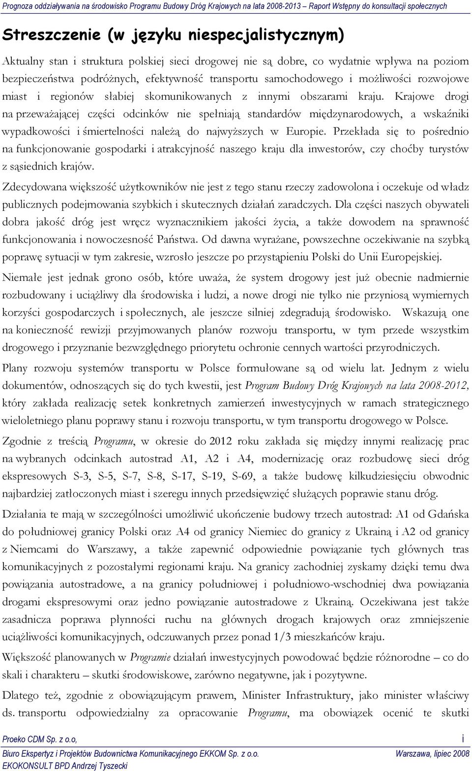 Krajowe drogi na przewaŝającej części odcinków nie spełniają standardów międzynarodowych, a wskaźniki wypadkowości i śmiertelności naleŝą do najwyŝszych w Europie.