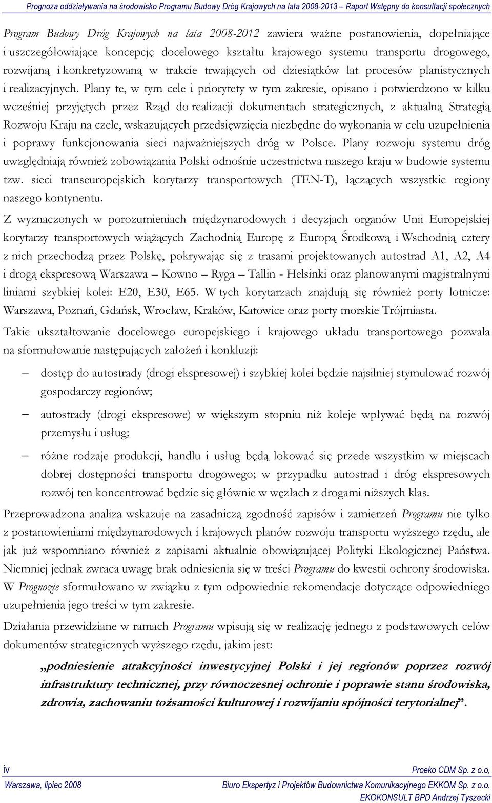 Plany te, w tym cele i priorytety w tym zakresie, opisano i potwierdzono w kilku wcześniej przyjętych przez Rząd do realizacji dokumentach strategicznych, z aktualną Strategią Rozwoju Kraju na czele,