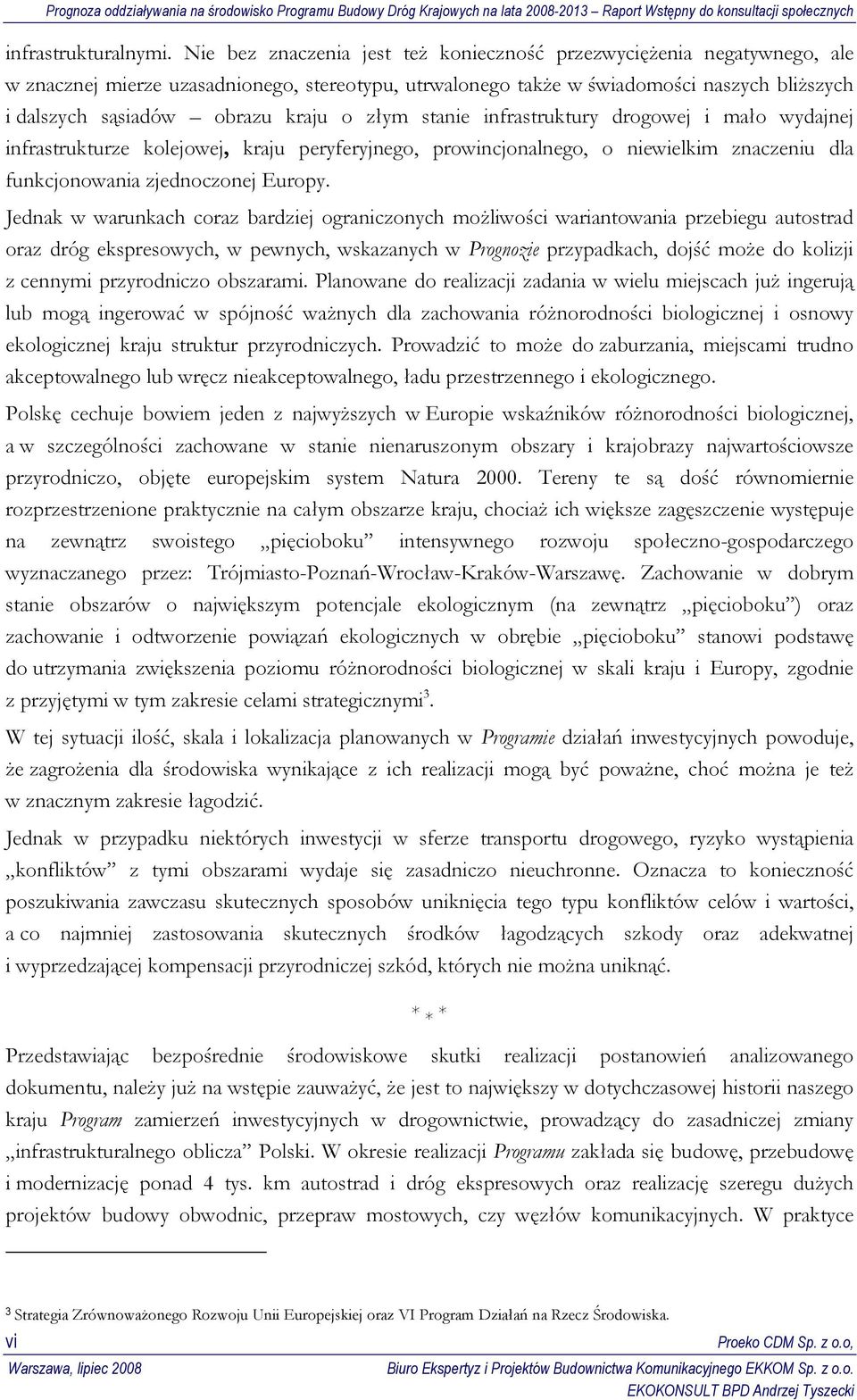 o złym stanie infrastruktury drogowej i mało wydajnej infrastrukturze kolejowej, kraju peryferyjnego, prowincjonalnego, o niewielkim znaczeniu dla funkcjonowania zjednoczonej Europy.