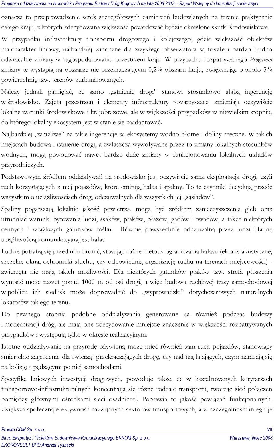 w zagospodarowaniu przestrzeni kraju. W przypadku rozpatrywanego Programu zmiany te wystąpią na obszarze nie przekraczającym 0,2% obszaru kraju, zwiększając o około 5% powierzchnię tzw.