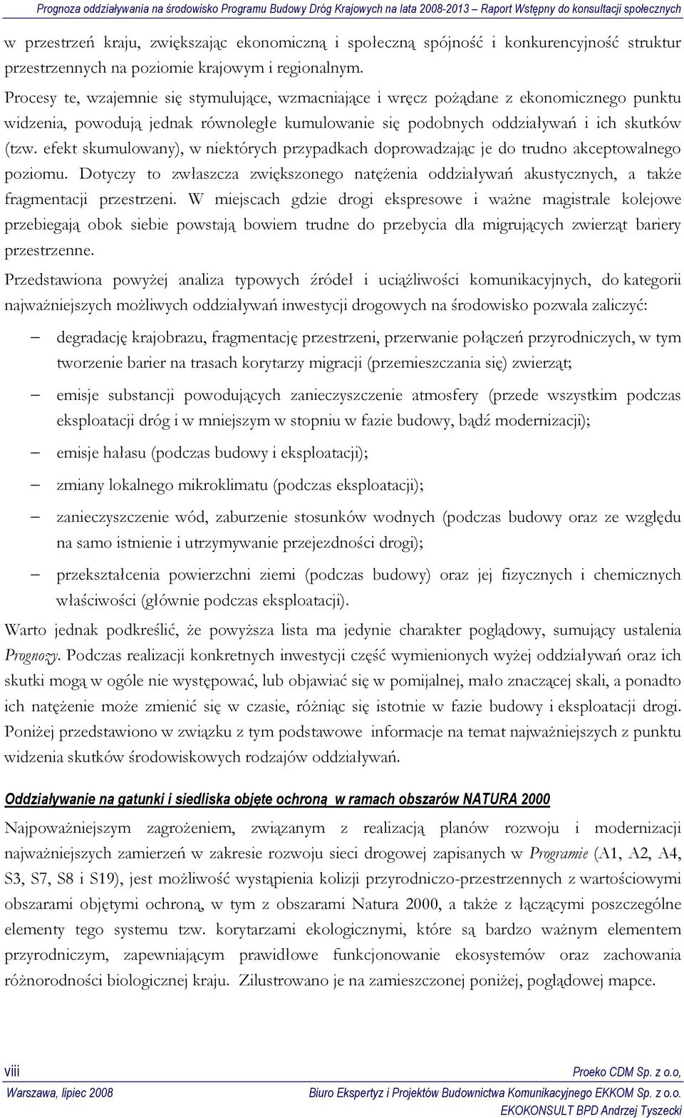 efekt skumulowany), w niektórych przypadkach doprowadzając je do trudno akceptowalnego poziomu. Dotyczy to zwłaszcza zwiększonego natęŝenia oddziaływań akustycznych, a takŝe fragmentacji przestrzeni.