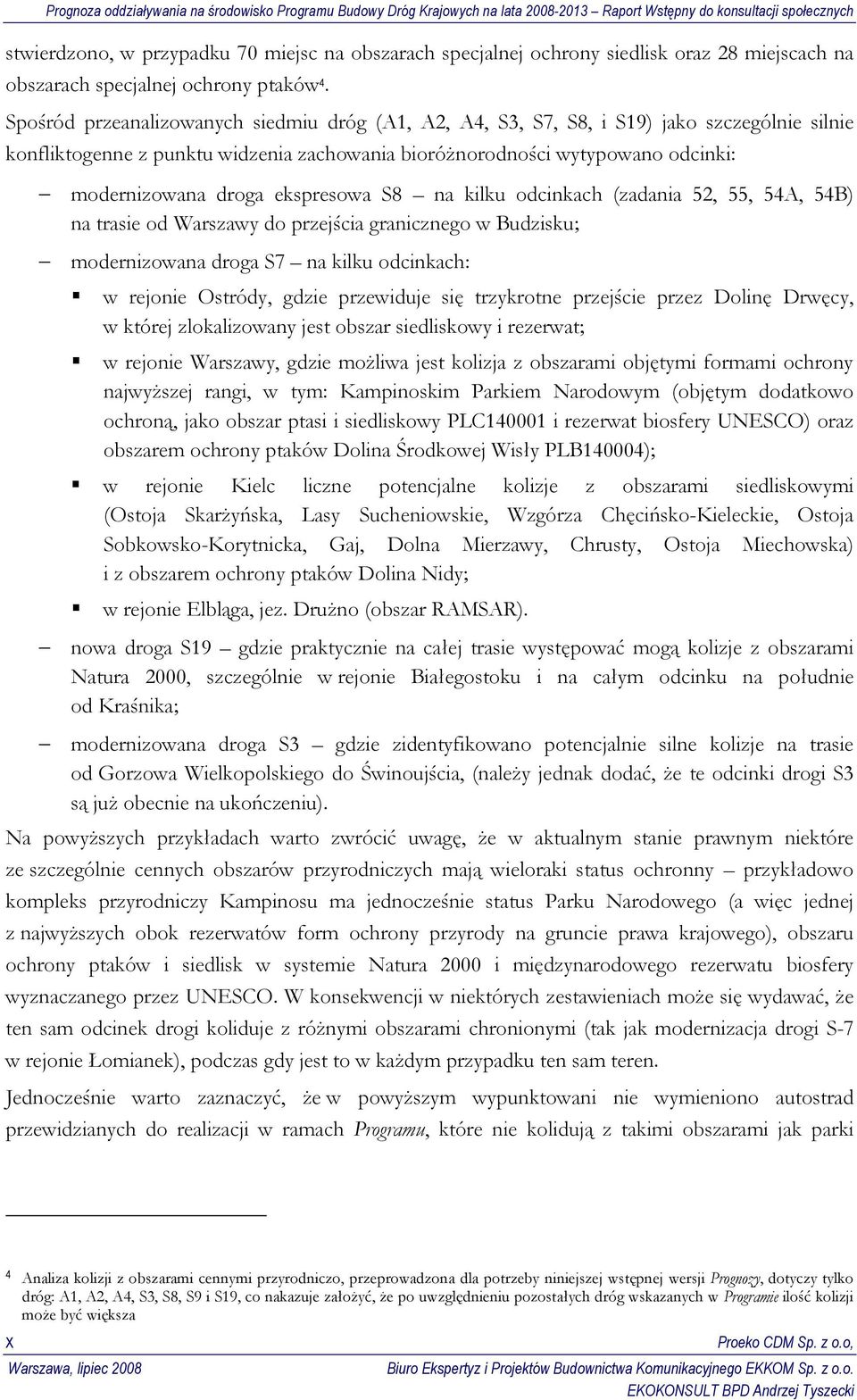 ekspresowa S8 na kilku odcinkach (zadania 52, 55, 54A, 54B) na trasie od Warszawy do przejścia granicznego w Budzisku; modernizowana droga S7 na kilku odcinkach: w rejonie Ostródy, gdzie przewiduje