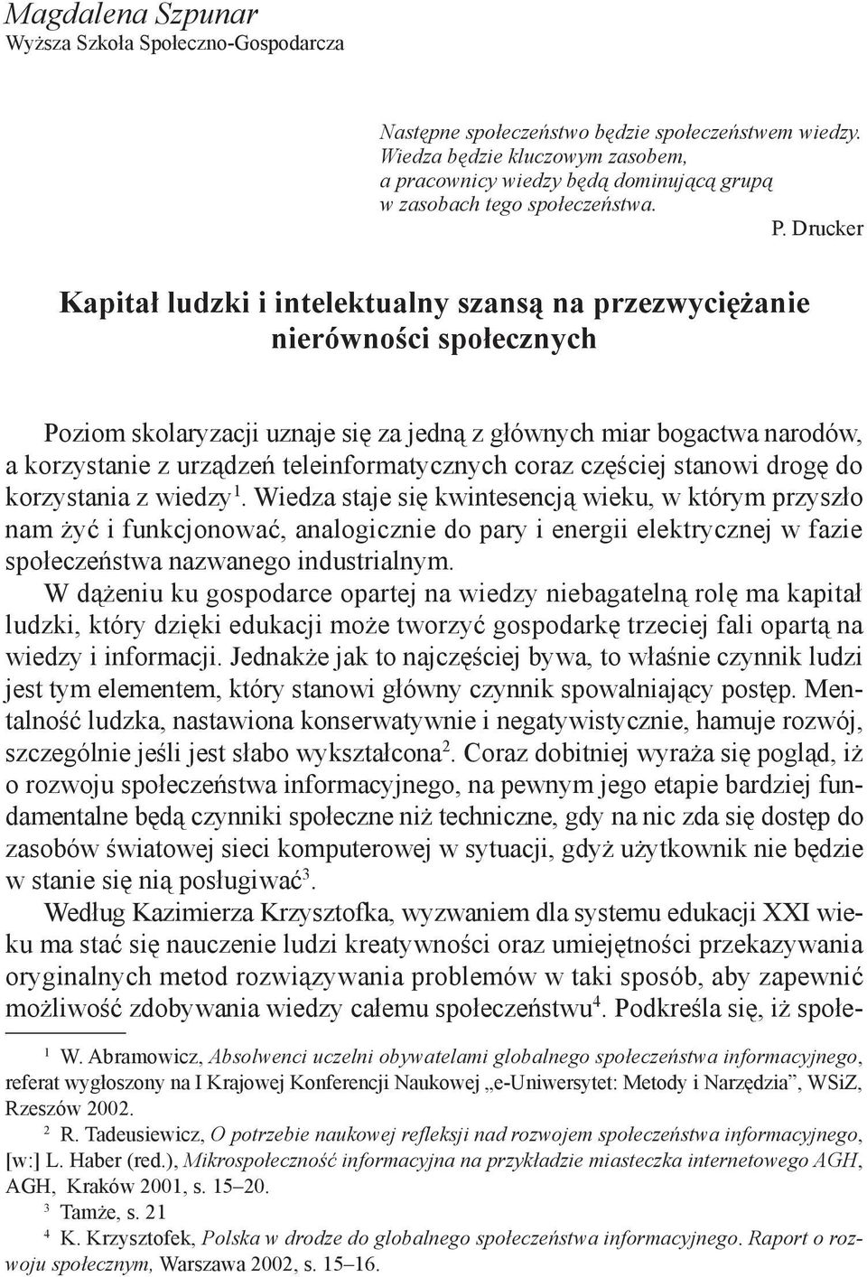 Drucker Kapitał ludzki i intelektualny szansą na przezwyciężanie nierówności społecznych Poziom skolaryzacji uznaje się za jedną z głównych miar bogactwa narodów, a korzystanie z urządzeń