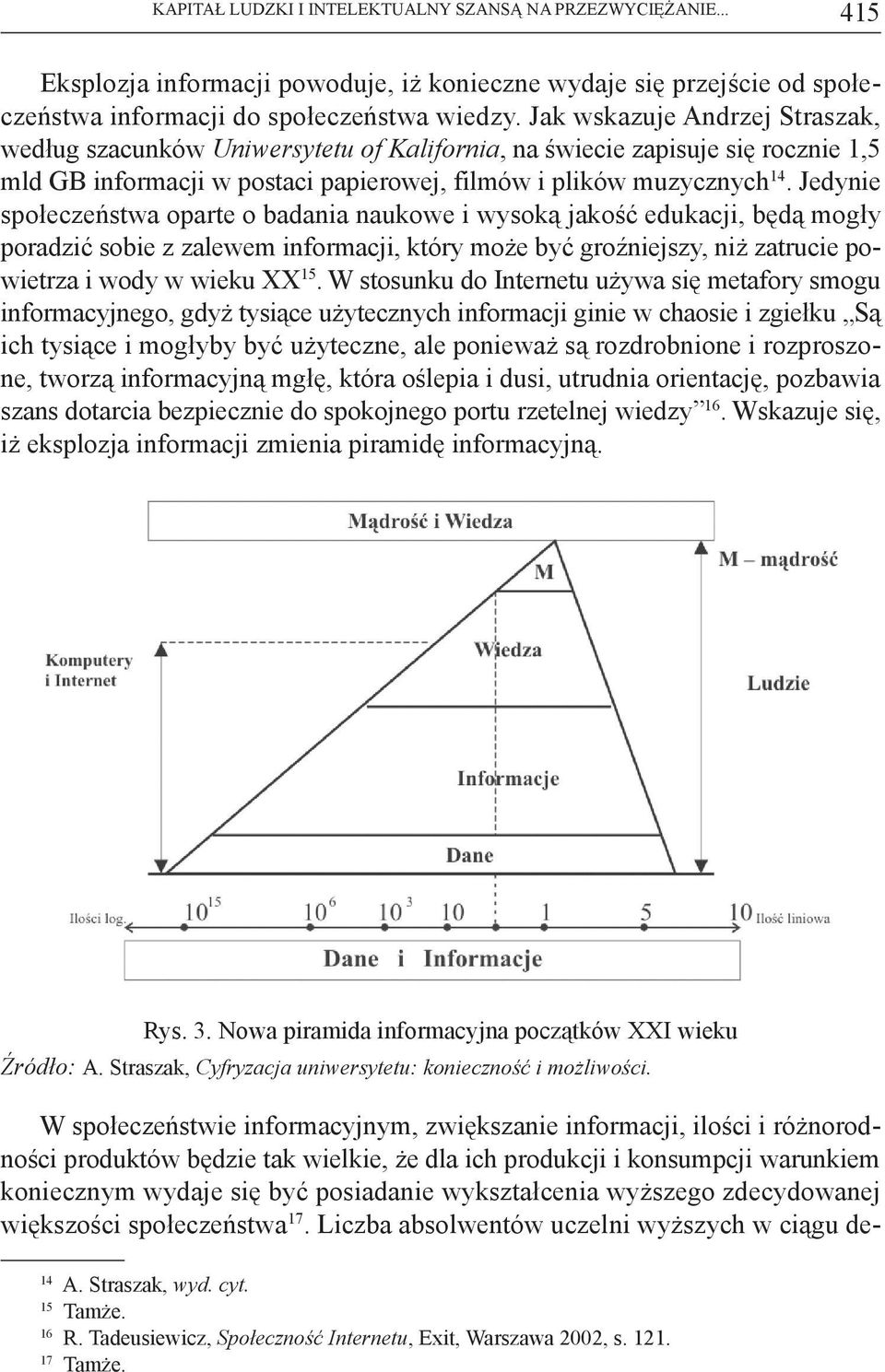 Jedynie społeczeństwa oparte o badania naukowe i wysoką jakość edukacji, będą mogły poradzić sobie z zalewem informacji, który może być groźniejszy, niż zatrucie powietrza i wody w wieku XX 15.