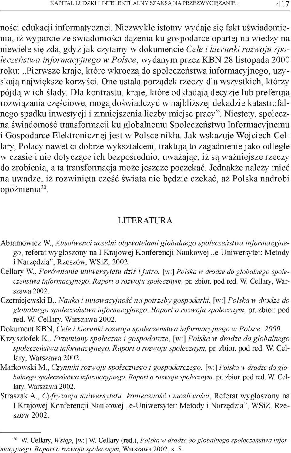 społeczeństwa informacyjnego w Polsce, wydanym przez KBN 28 listopada 2000 roku: Pierwsze kraje, które wkroczą do społeczeństwa informacyjnego, uzyskają największe korzyści.