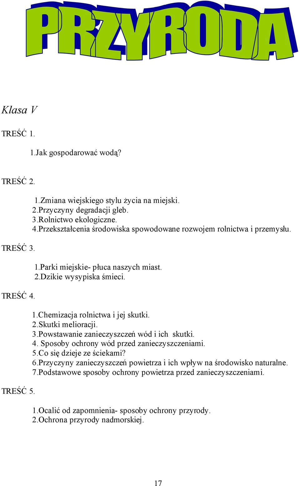 Sposoby ochrony wód przed zanieczyszczeniami. 5.Co się dzieje ze ściekami? 6.Przyczyny zanieczyszczeń powietrza i ich wpływ na środowisko naturalne. 7.